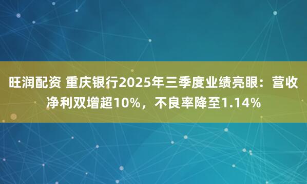 旺润配资 重庆银行2025年三季度业绩亮眼：营收净利双增超10%，不良率降至1.14%